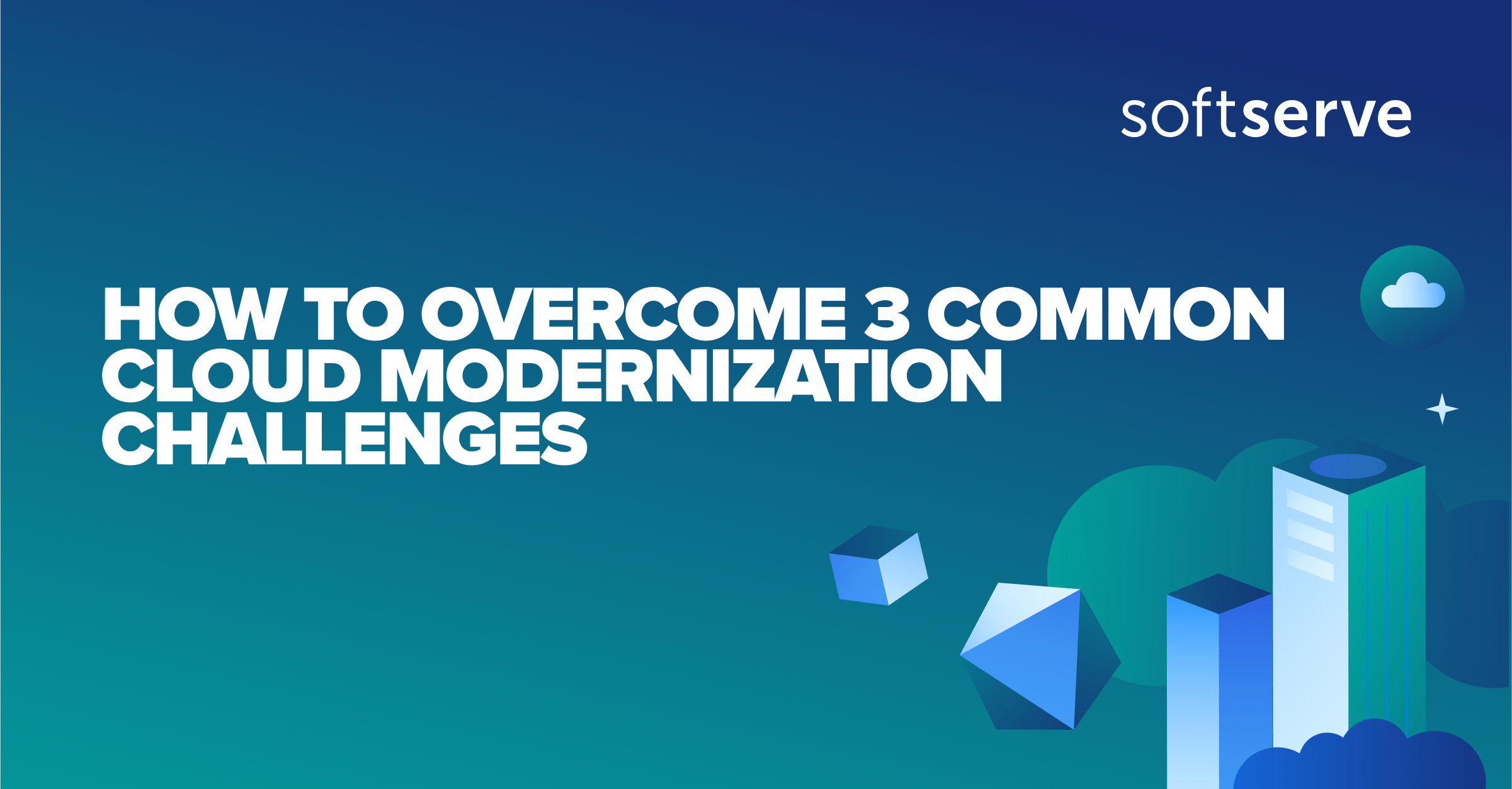 How To Overcome 3 Common Cloud Modernization Challenges SoftServe